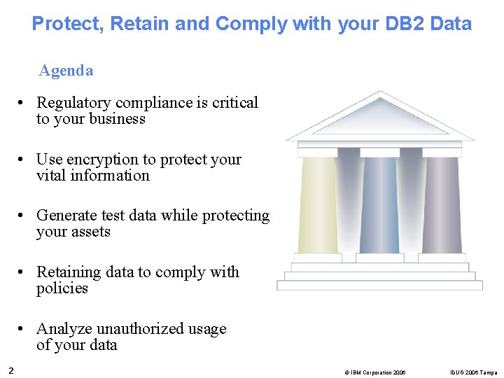 Protect, Retain and Comply with your DB 2 Data Agenda • Regulatory compliance is