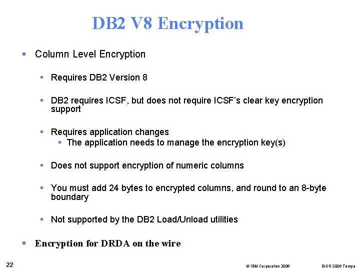 DB 2 V 8 Encryption § Column Level Encryption § Requires DB 2 Version