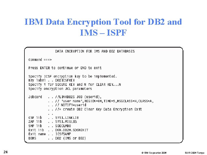 IBM Data Encryption Tool for DB 2 and IMS – ISPF 24 © IBM