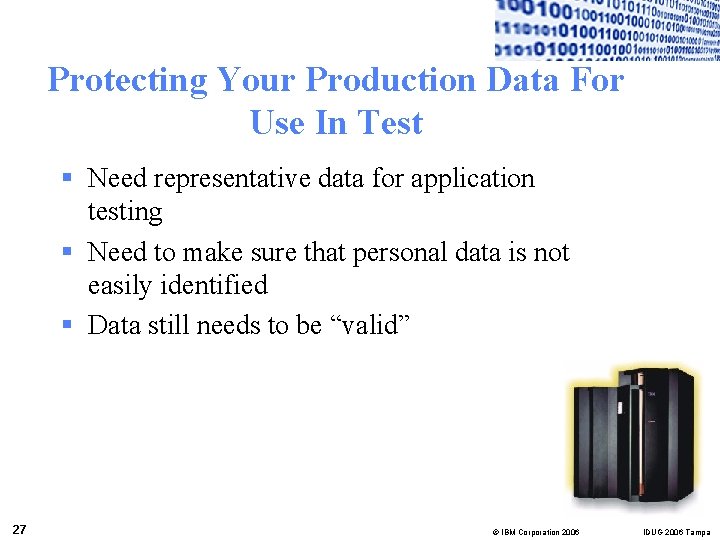 Protecting Your Production Data For Use In Test § Need representative data for application