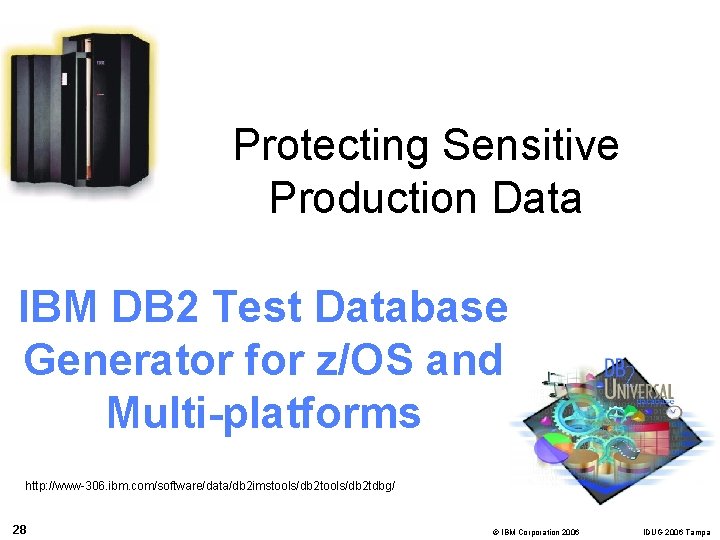 Protecting Sensitive Production Data IBM DB 2 Test Database Generator for z/OS and Multi-platforms