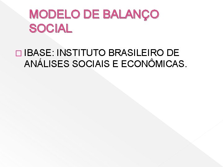 MODELO DE BALANÇO SOCIAL � IBASE: INSTITUTO BRASILEIRO DE ANÁLISES SOCIAIS E ECONÔMICAS. 