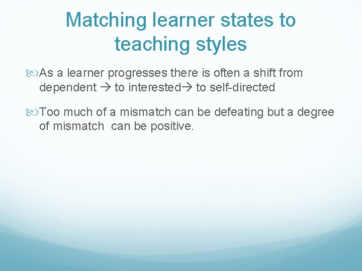 Matching learner states to teaching styles As a learner progresses there is often a
