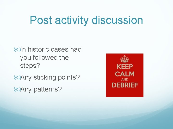 Post activity discussion In historic cases had you followed the steps? Any sticking points?