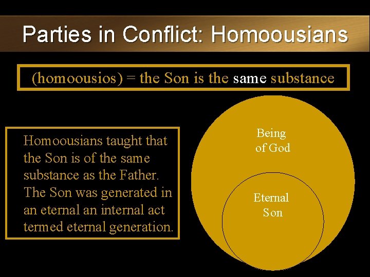 Parties in Conflict: Homoousians (homoousios) = the Son is the same substance Homoousians taught