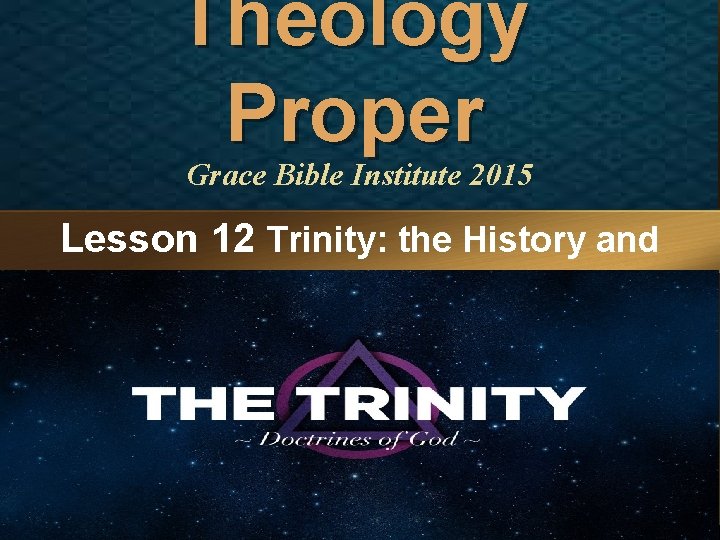 Theology Proper Grace Bible Institute 2015 Lesson 12 Trinity: the History and Views THE