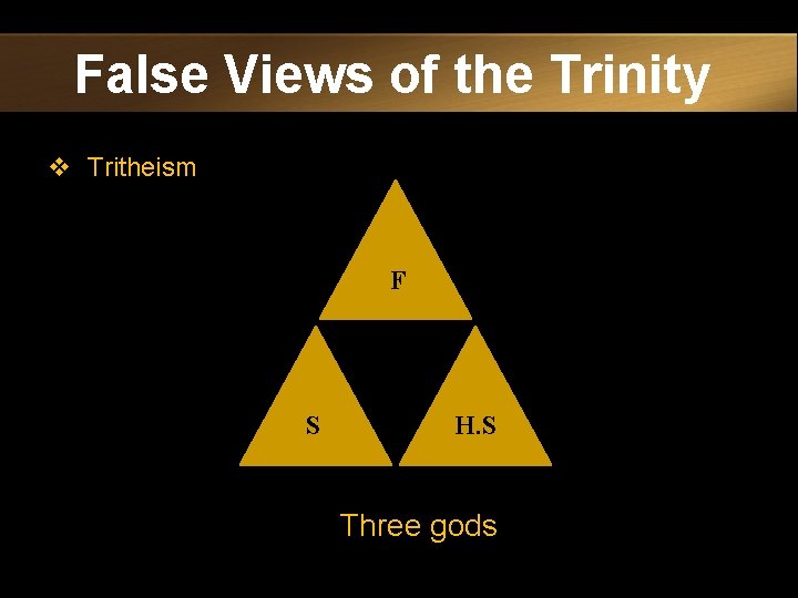 False Views of the Trinity v Tritheism F S H. S Three gods 
