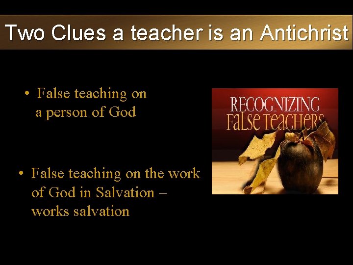 Two Clues a teacher is an Antichrist • False teaching on a person of