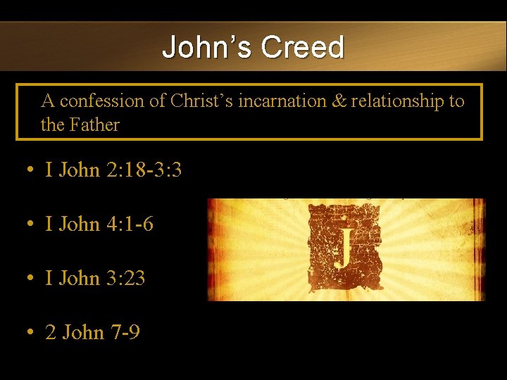 John’s Creed A confession of Christ’s incarnation & relationship to the Father • I