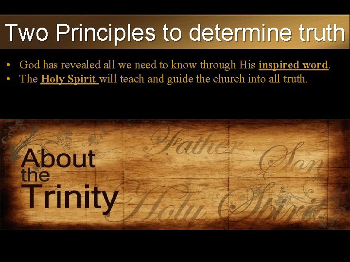 Two Principles to determine truth • God has revealed all we need to know