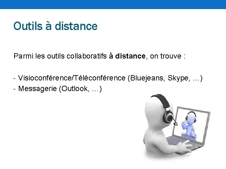 Outils à distance Parmi les outils collaboratifs à distance, on trouve : - Visioconférence/Téléconférence