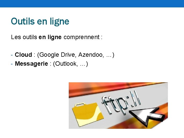 Outils en ligne Les outils en ligne comprennent : - Cloud : (Google Drive,