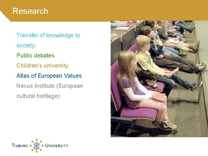 Research Transfer of knowledge to society: Public debates Children’s university Atlas of European Values