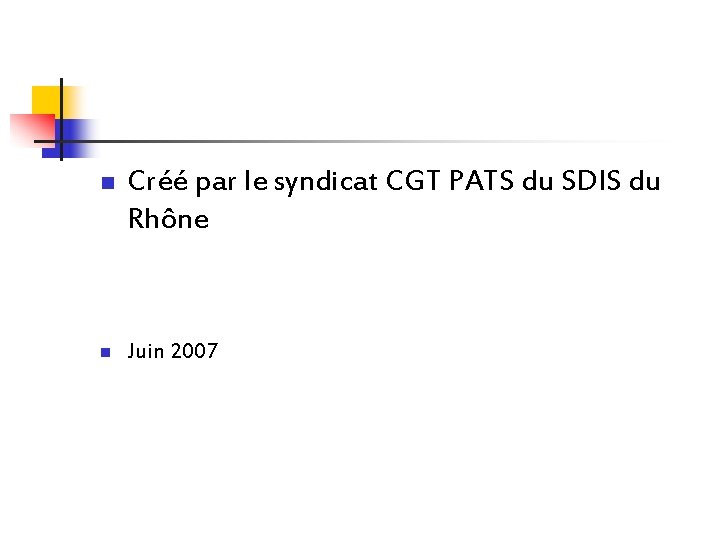 n n Créé par le syndicat CGT PATS du SDIS du Rhône Juin 2007