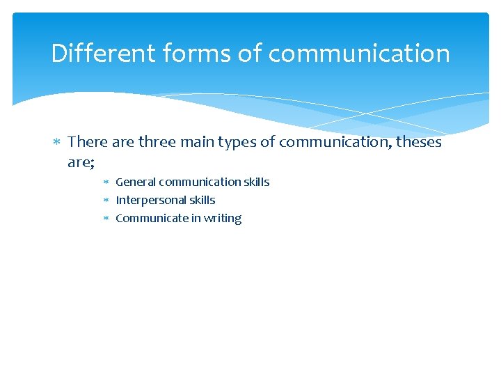 Different forms of communication There are three main types of communication, theses are; General