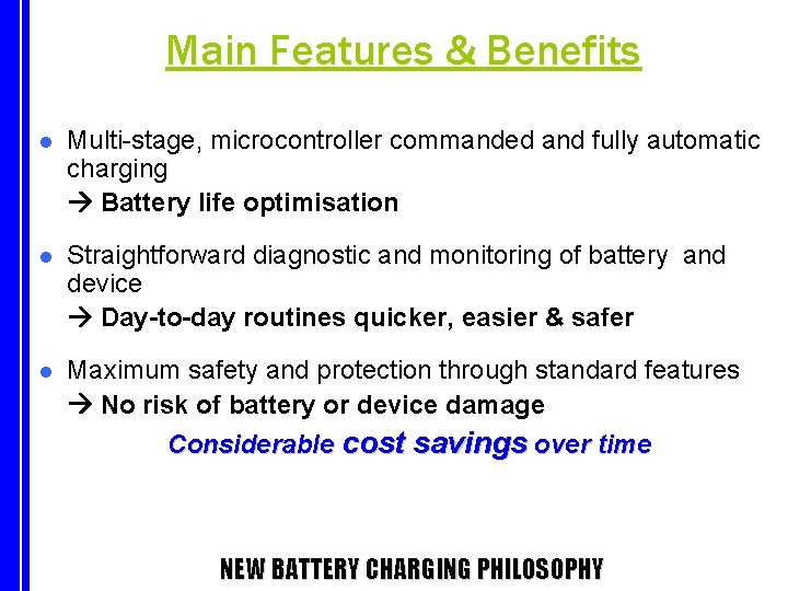 Main Features & Benefits l Multi-stage, microcontroller commanded and fully automatic charging Battery life