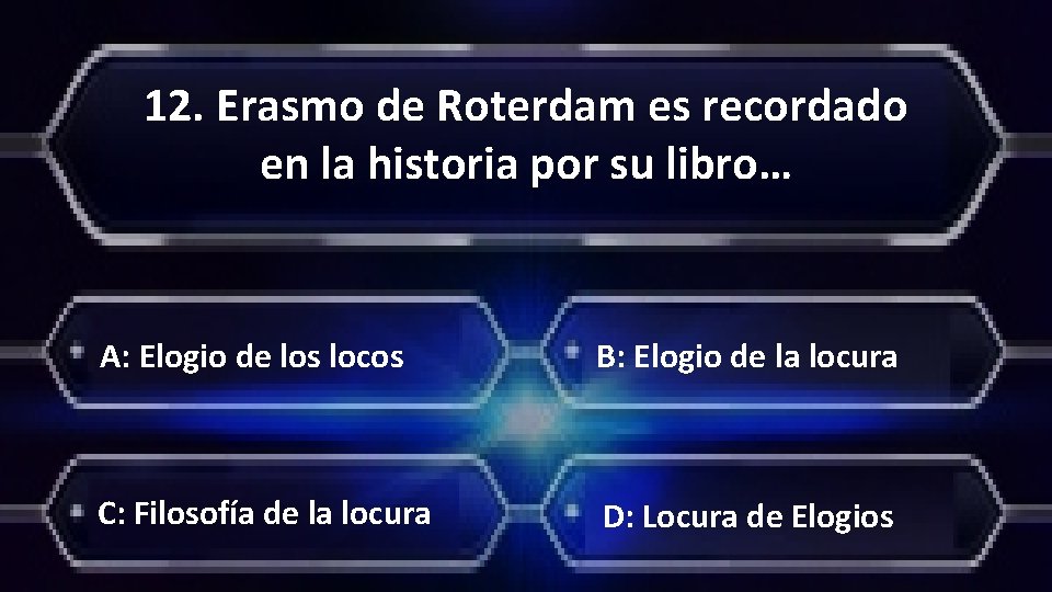 12. Erasmo de Roterdam es recordado en la historia por su libro… A: Elogio