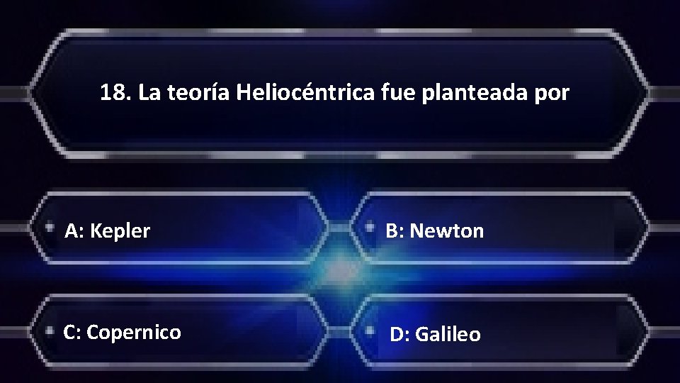 18. La teoría Heliocéntrica fue planteada por A: Kepler B: Newton C: Copernico D: