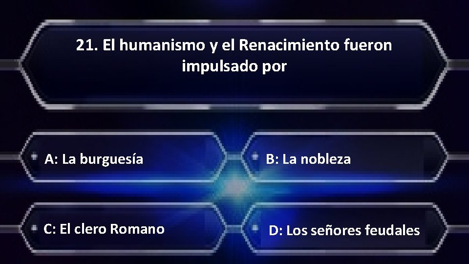 21. El humanismo y el Renacimiento fueron impulsado por A: La burguesía B: La