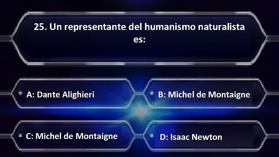 25. Un representante del humanismo naturalista es: A: Dante Alighieri B: Michel de Montaigne