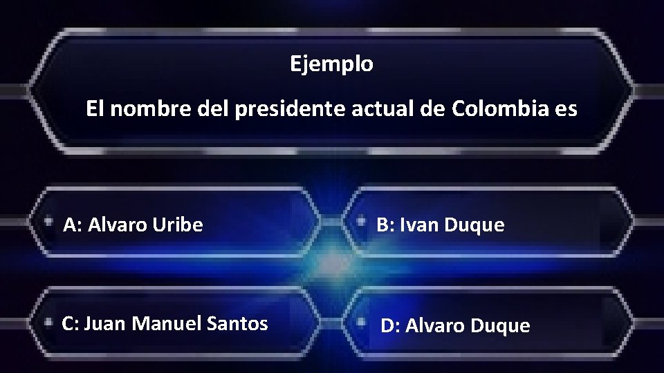 Ejemplo El nombre del presidente actual de Colombia es A: Alvaro Uribe B: Ivan