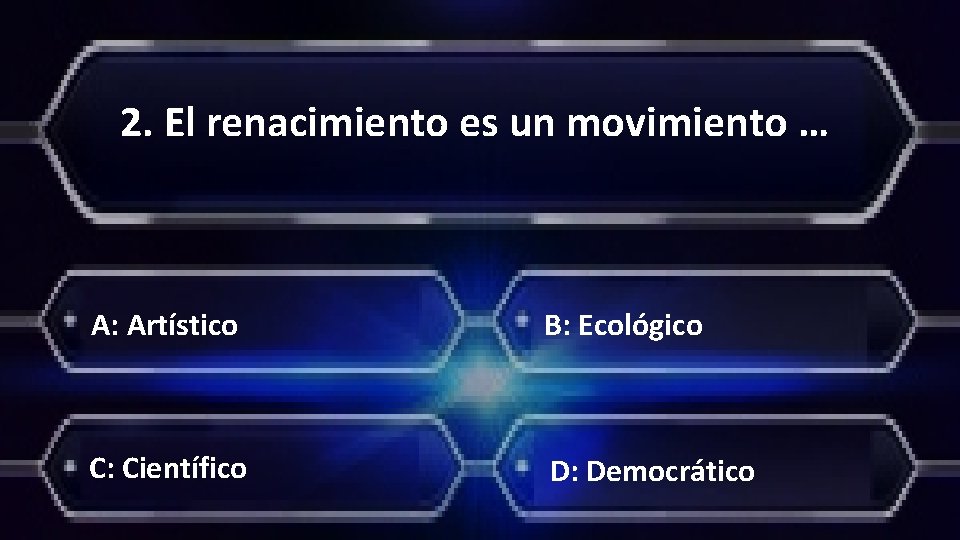 2. El renacimiento es un movimiento … A: Artístico B: Ecológico C: Científico D: