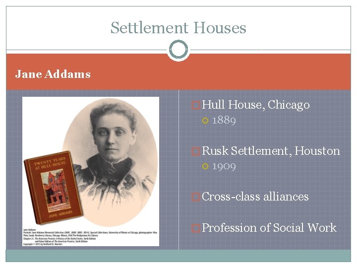 Settlement Houses Jane Addams � Hull House, Chicago 1889 � Rusk Settlement, Houston 1909