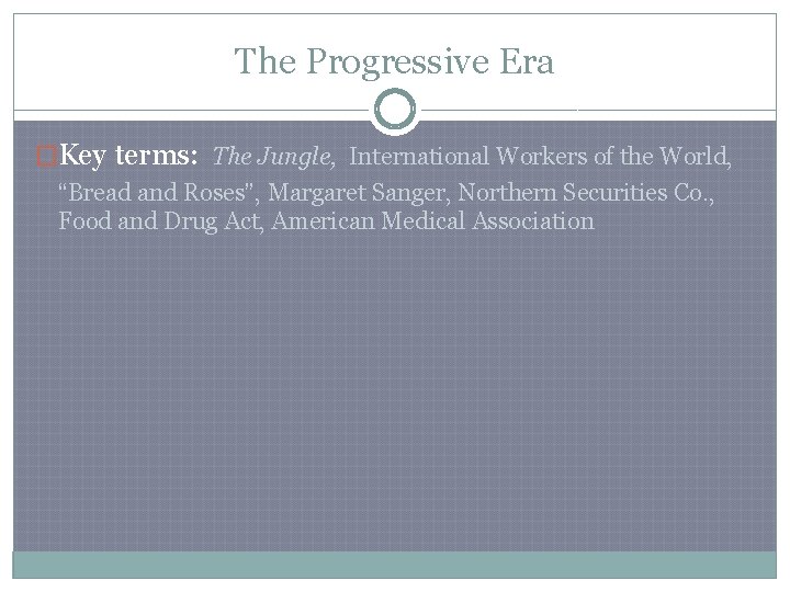 The Progressive Era �Key terms: The Jungle, International Workers of the World, “Bread and