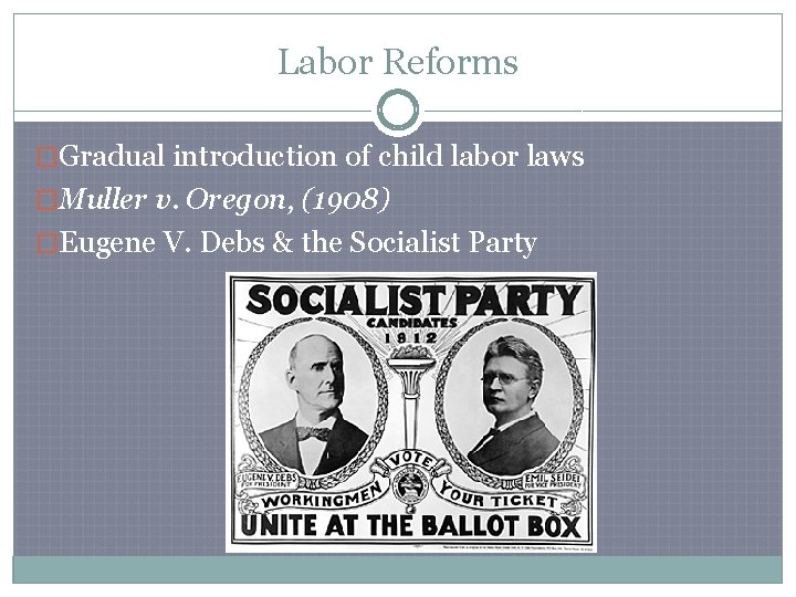 Labor Reforms �Gradual introduction of child labor laws �Muller v. Oregon, (1908) �Eugene V.