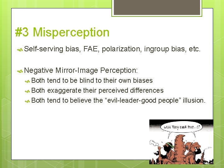 #3 Misperception Self-serving Negative Both bias, FAE, polarization, ingroup bias, etc. Mirror-Image Perception: tend