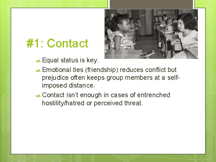 #1: Contact Equal status is key. Emotional ties (friendship) reduces conflict but prejudice often