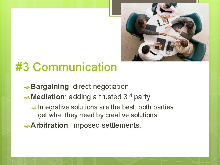 #3 Communication Bargaining: direct negotiation Mediation: adding a trusted 3 rd party Integrative solutions