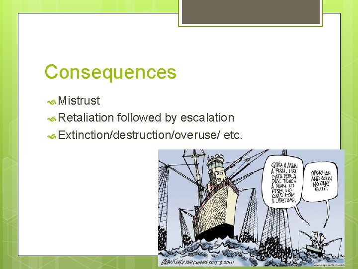 Consequences Mistrust Retaliation followed by escalation Extinction/destruction/overuse/ etc. 