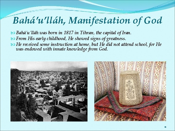 Bahá’u’lláh, Manifestation of God Bahá’u’lláh was born in 1817 in Tihran, the capital of