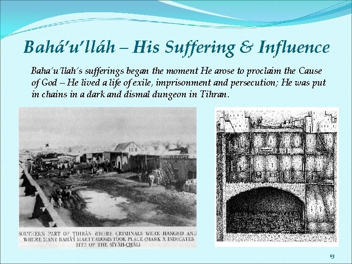 Bahá’u’lláh – His Suffering & Influence Baha’u’llah’s sufferings began the moment He arose to