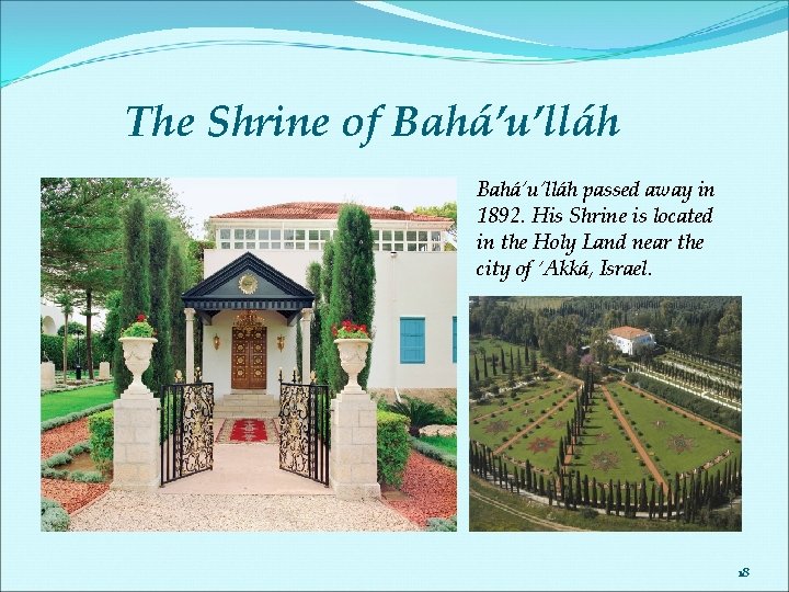 The Shrine of Bahá’u’lláh passed away in 1892. His Shrine is located in the