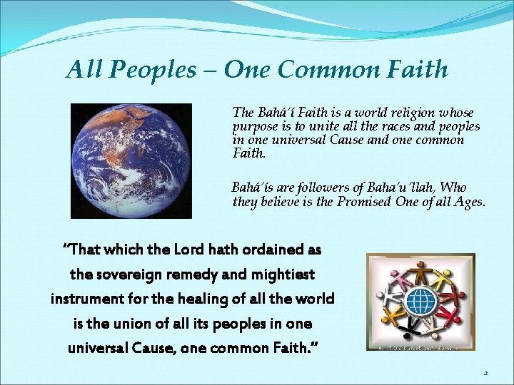 All Peoples – One Common Faith The Bahá’í Faith is a world religion whose