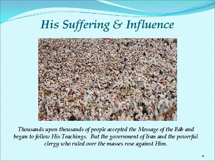 His Suffering & Influence Thousands upon thousands of people accepted the Message of the