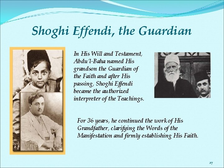 Shoghi Effendi, the Guardian In His Will and Testament, Abdu’l-Baha named His grandson the