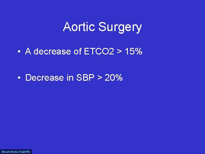 Aortic Surgery • A decrease of ETCO 2 > 15% • Decrease in SBP