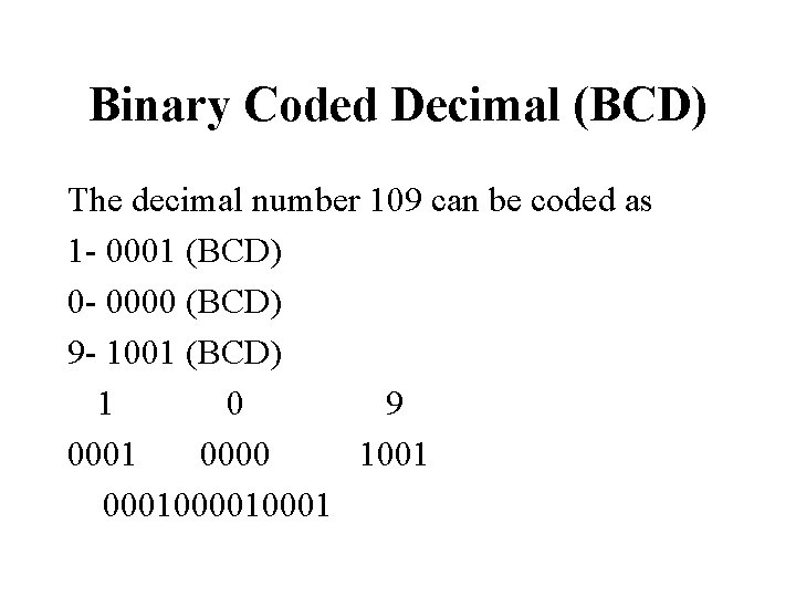 Binary Coded Decimal (BCD) The decimal number 109 can be coded as 1 - Binary Coded Decimal (BCD) The decimal number 109 can be coded as 1 -
