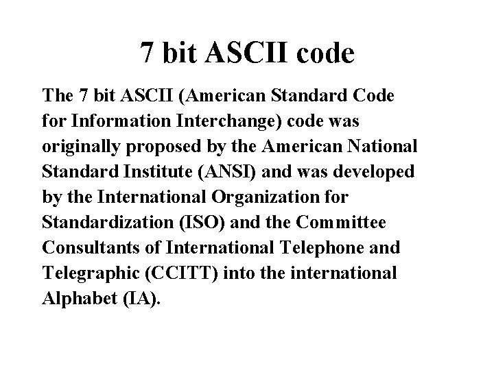 7 bit ASCII code The 7 bit ASCII (American Standard Code for Information Interchange) 7 bit ASCII code The 7 bit ASCII (American Standard Code for Information Interchange)