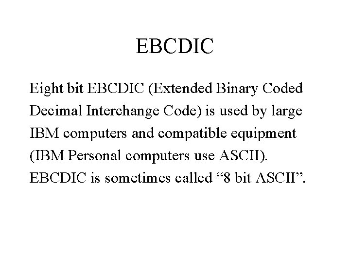 EBCDIC Eight bit EBCDIC (Extended Binary Coded Decimal Interchange Code) is used by large EBCDIC Eight bit EBCDIC (Extended Binary Coded Decimal Interchange Code) is used by large