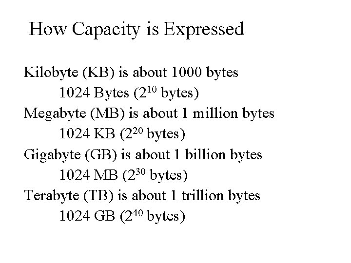 How Capacity is Expressed Kilobyte (KB) is about 1000 bytes 1024 Bytes (210 bytes) How Capacity is Expressed Kilobyte (KB) is about 1000 bytes 1024 Bytes (210 bytes)
