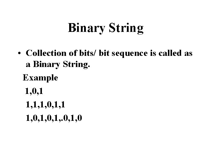 Binary String • Collection of bits/ bit sequence is called as a Binary String. Binary String • Collection of bits/ bit sequence is called as a Binary String.