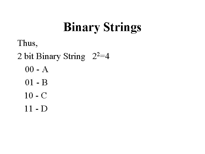 Binary Strings Thus, 2 bit Binary String 22=4 00 - A 01 - B Binary Strings Thus, 2 bit Binary String 22=4 00 - A 01 - B