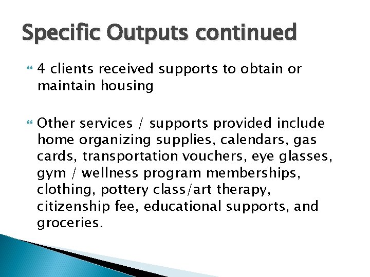 Specific Outputs continued 4 clients received supports to obtain or maintain housing Other services