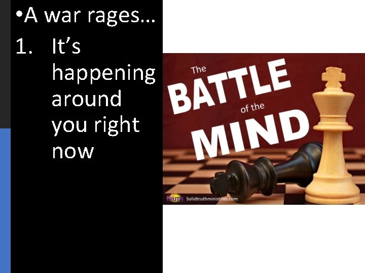  • A war rages… 1. It’s happening around you right now 