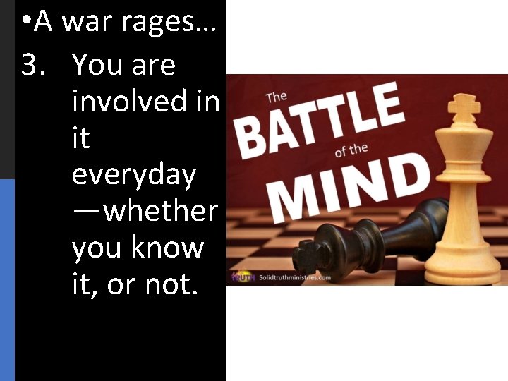 • A war rages… 3. You are involved in it everyday —whether you