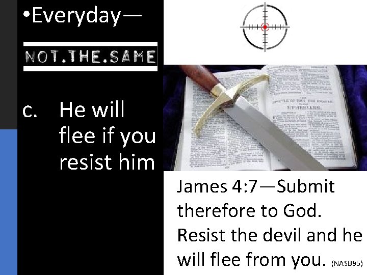  • Everyday— c. He will flee if you resist him James 4: 7—Submit